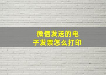 微信发送的电子发票怎么打印