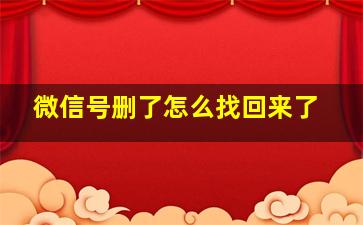 微信号删了怎么找回来了