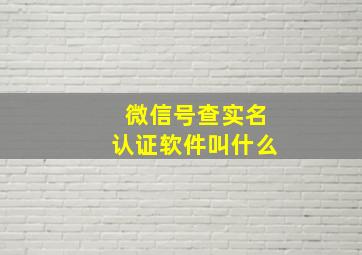 微信号查实名认证软件叫什么