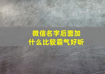 微信名字后面加什么比较霸气好听