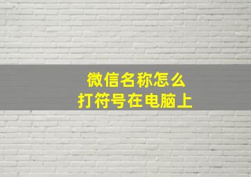 微信名称怎么打符号在电脑上