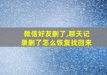 微信好友删了,聊天记录删了怎么恢复找回来