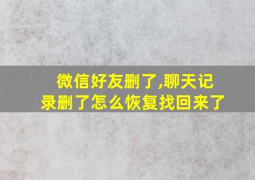 微信好友删了,聊天记录删了怎么恢复找回来了