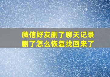 微信好友删了聊天记录删了怎么恢复找回来了