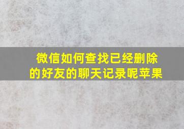 微信如何查找已经删除的好友的聊天记录呢苹果