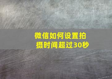 微信如何设置拍摄时间超过30秒