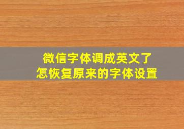 微信字体调成英文了怎恢复原来的字体设置