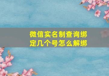 微信实名制查询绑定几个号怎么解绑