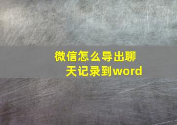 微信怎么导出聊天记录到word