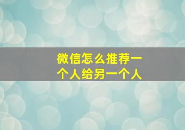 微信怎么推荐一个人给另一个人