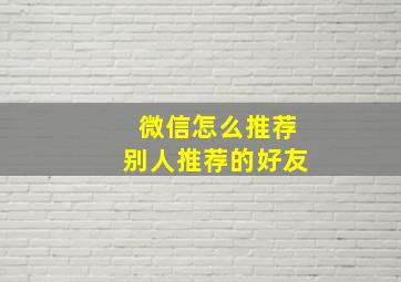 微信怎么推荐别人推荐的好友