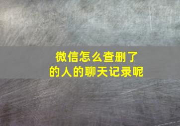 微信怎么查删了的人的聊天记录呢