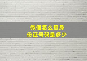 微信怎么查身份证号码是多少