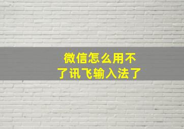 微信怎么用不了讯飞输入法了