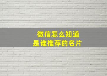 微信怎么知道是谁推荐的名片