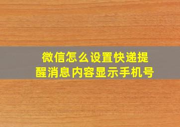 微信怎么设置快递提醒消息内容显示手机号