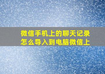 微信手机上的聊天记录怎么导入到电脑微信上