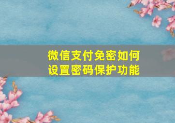 微信支付免密如何设置密码保护功能