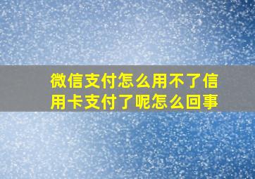 微信支付怎么用不了信用卡支付了呢怎么回事