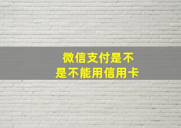 微信支付是不是不能用信用卡