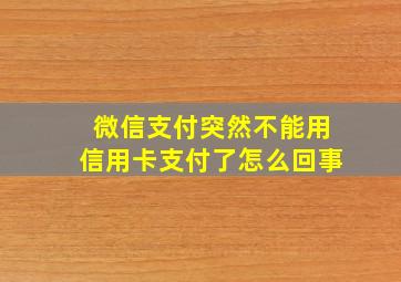 微信支付突然不能用信用卡支付了怎么回事