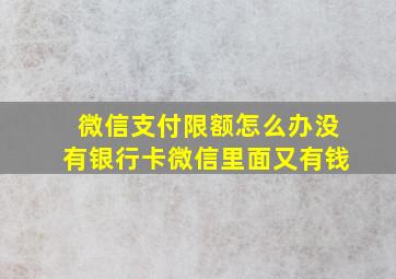 微信支付限额怎么办没有银行卡微信里面又有钱