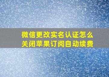 微信更改实名认证怎么关闭苹果订阅自动续费