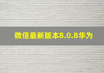 微信最新版本8.0.8华为