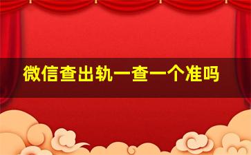 微信查出轨一查一个准吗