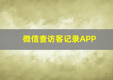 微信查访客记录APP