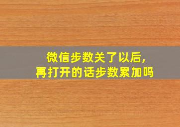 微信步数关了以后,再打开的话步数累加吗