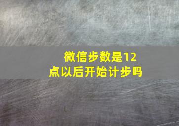 微信步数是12点以后开始计步吗