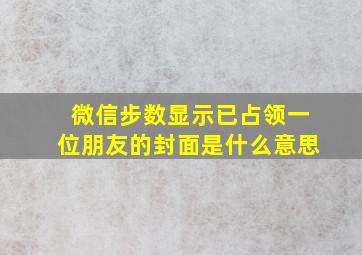 微信步数显示已占领一位朋友的封面是什么意思