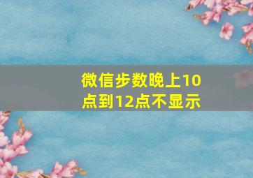 微信步数晚上10点到12点不显示