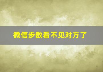 微信步数看不见对方了