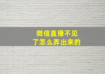 微信直播不见了怎么弄出来的