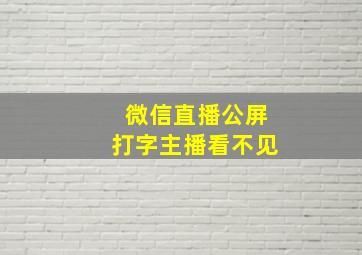 微信直播公屏打字主播看不见