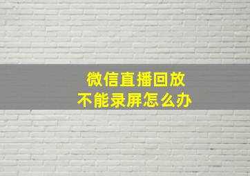 微信直播回放不能录屏怎么办