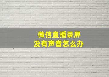 微信直播录屏没有声音怎么办