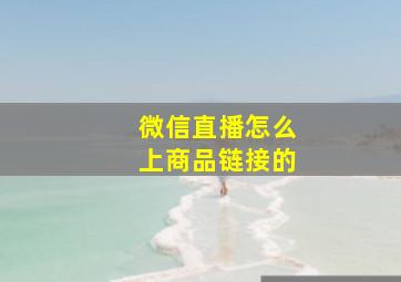 微信直播怎么上商品链接的