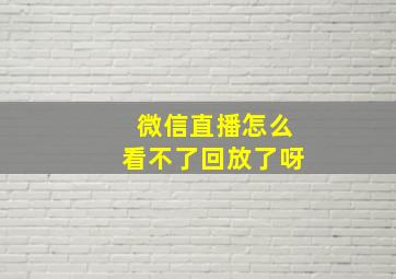 微信直播怎么看不了回放了呀