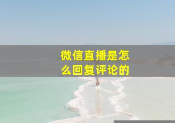 微信直播是怎么回复评论的