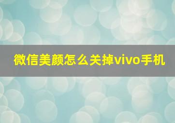 微信美颜怎么关掉vivo手机