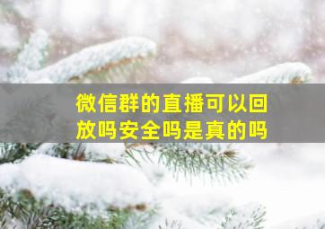 微信群的直播可以回放吗安全吗是真的吗