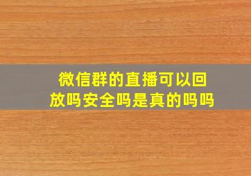 微信群的直播可以回放吗安全吗是真的吗吗