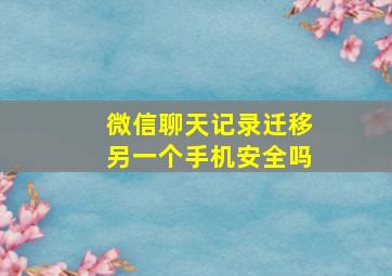 微信聊天记录迁移另一个手机安全吗