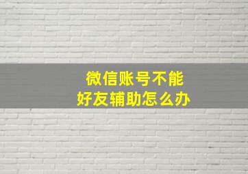 微信账号不能好友辅助怎么办