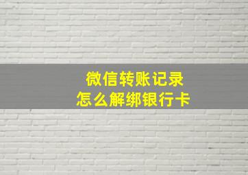 微信转账记录怎么解绑银行卡