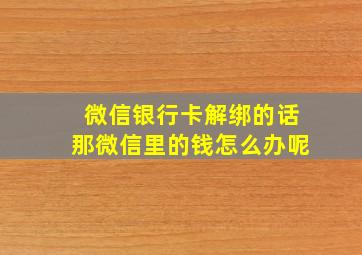 微信银行卡解绑的话那微信里的钱怎么办呢