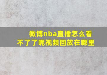 微博nba直播怎么看不了了呢视频回放在哪里